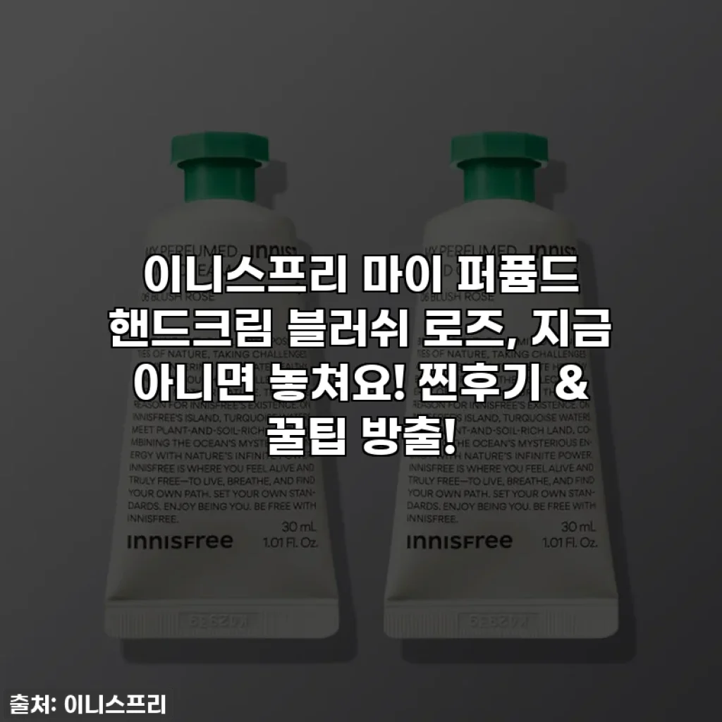 이니스프리 마이 퍼퓸드 핸드크림 블러쉬 로즈, 지금 아니면 놓쳐요! 찐후기 & 꿀팁 방출!