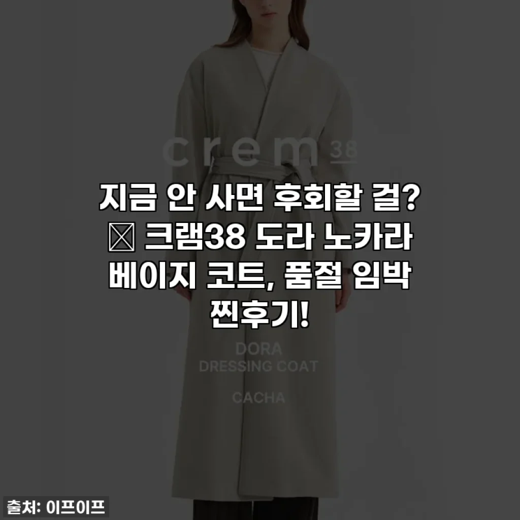 지금 안 사면 후회할 걸? ✨ 크램38 도라 노카라 베이지 코트, 품절 임박 찐후기!