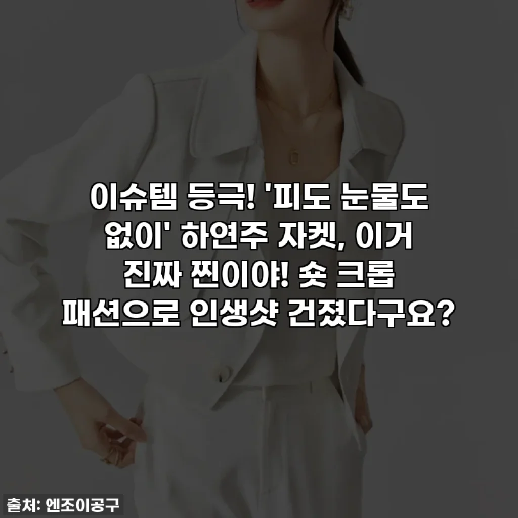 이슈템 등극! '피도 눈물도 없이' 하연주 자켓, 이거 진짜 찐이야! 숏 크롭 패션으로 인생샷 건졌다구요?