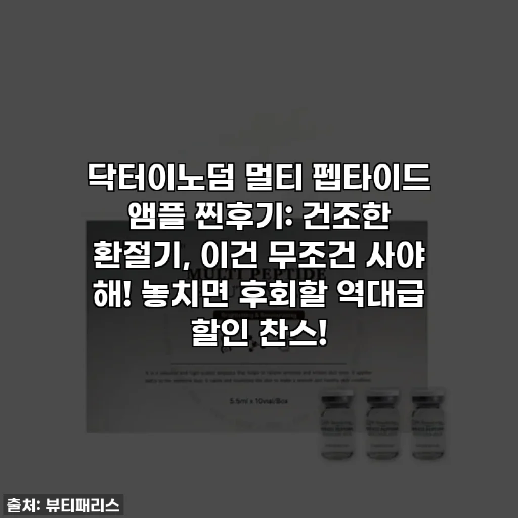 닥터이노덤 멀티 펩타이드 앰플 찐후기: 건조한 환절기, 이건 무조건 사야 해! 놓치면 후회할 역대급 할인 찬스!