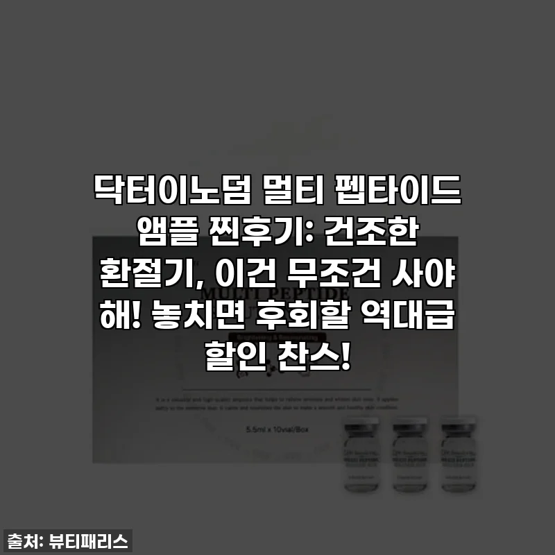 닥터이노덤 멀티 펩타이드 앰플 찐후기: 건조한 환절기, 이건 무조건 사야 해! 놓치면 후회할 역대급 할인 찬스!