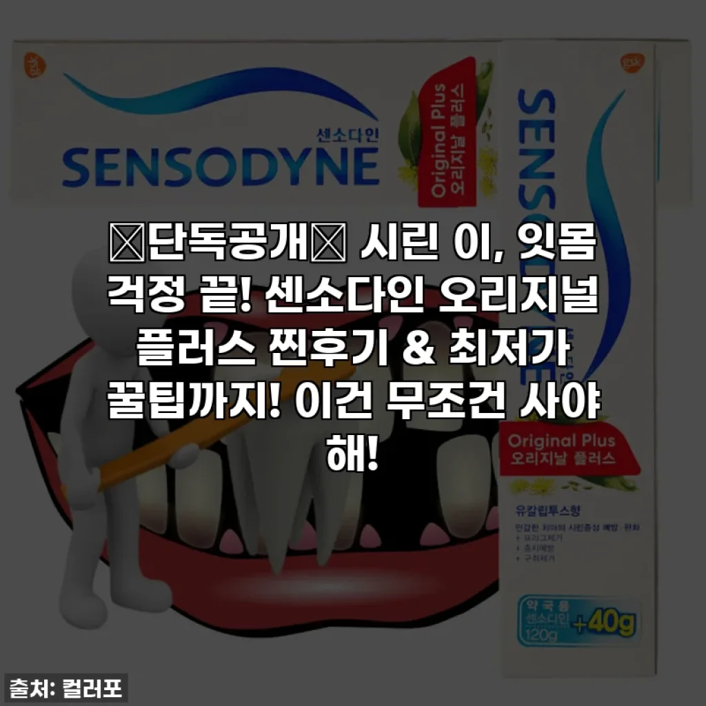 🔥단독공개🔥 시린 이, 잇몸 걱정 끝! 센소다인 오리지널 플러스 찐후기 & 최저가 꿀팁까지! 이건 무조건 사야 해!