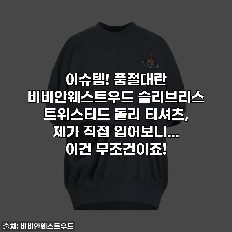 이슈템! 품절대란 비비안웨스트우드 슬리브리스 트위스티드 돌리 티셔츠, 제가 직접 입어보니... 이건 무조건이죠!