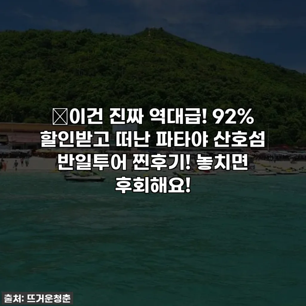 📌이건 진짜 역대급! 92% 할인받고 떠난 파타야 산호섬 반일투어 찐후기! 놓치면 후회해요!
