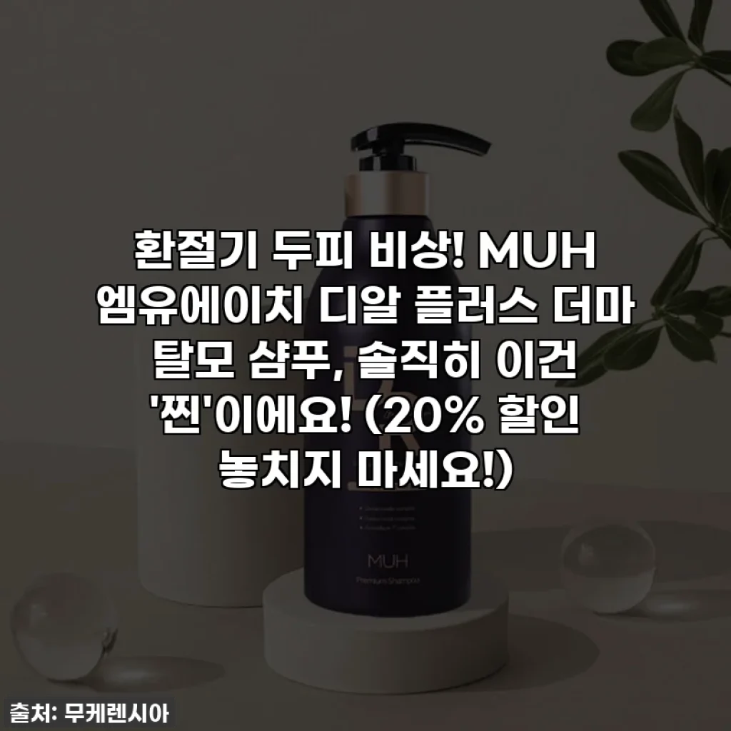환절기 두피 비상! MUH 엠유에이치 디알 플러스 더마 탈모 샴푸, 솔직히 이건 '찐'이에요! (20% 할인 놓치지 마세요!)