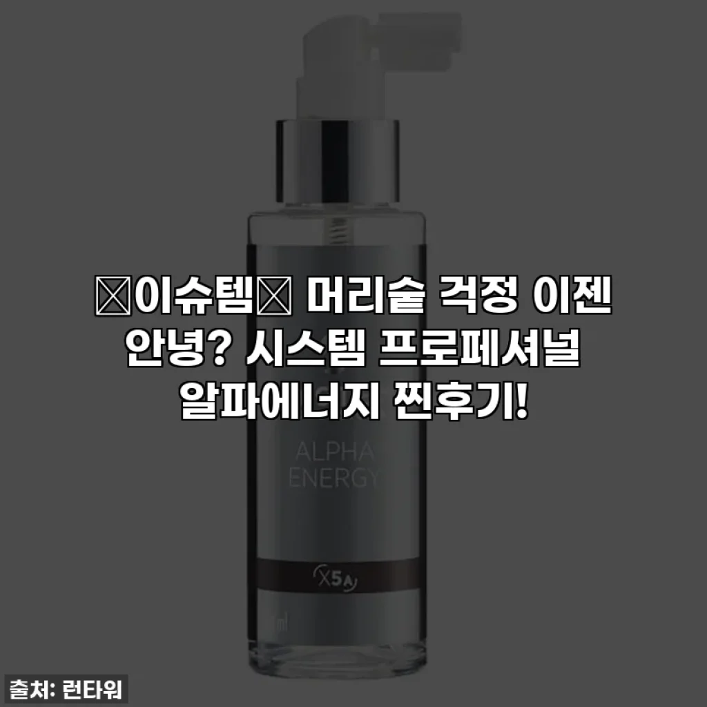 ✨이슈템✨ 머리숱 걱정 이젠 안녕? 시스템 프로페셔널 알파에너지 찐후기!