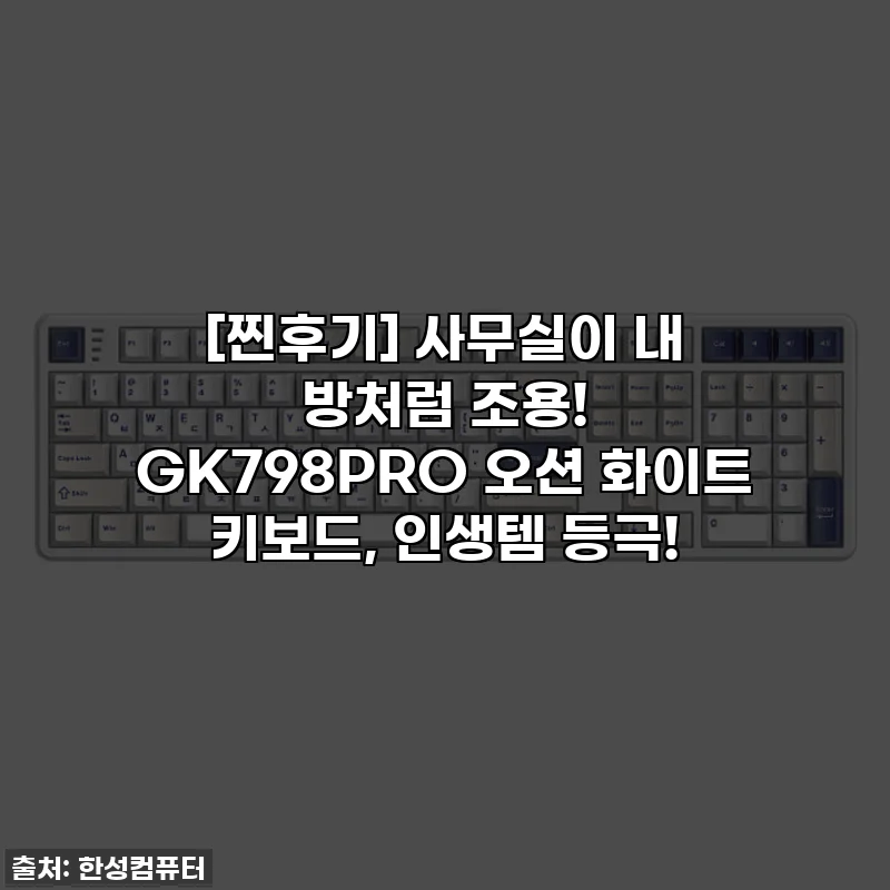 [찐후기] 사무실이 내 방처럼 조용! GK798PRO 오션 화이트 키보드, 인생템 등극!