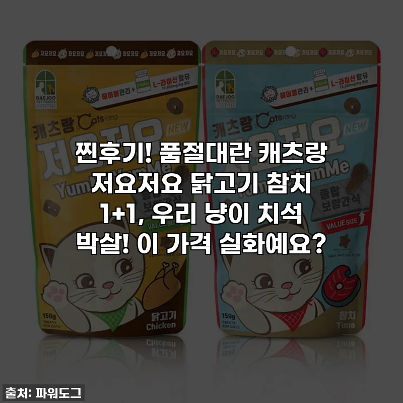 찐후기! 품절대란 캐츠랑 저요저요 닭고기 참치 1+1, 우리 냥이 치석 박살! 이 가격 실화예요?
