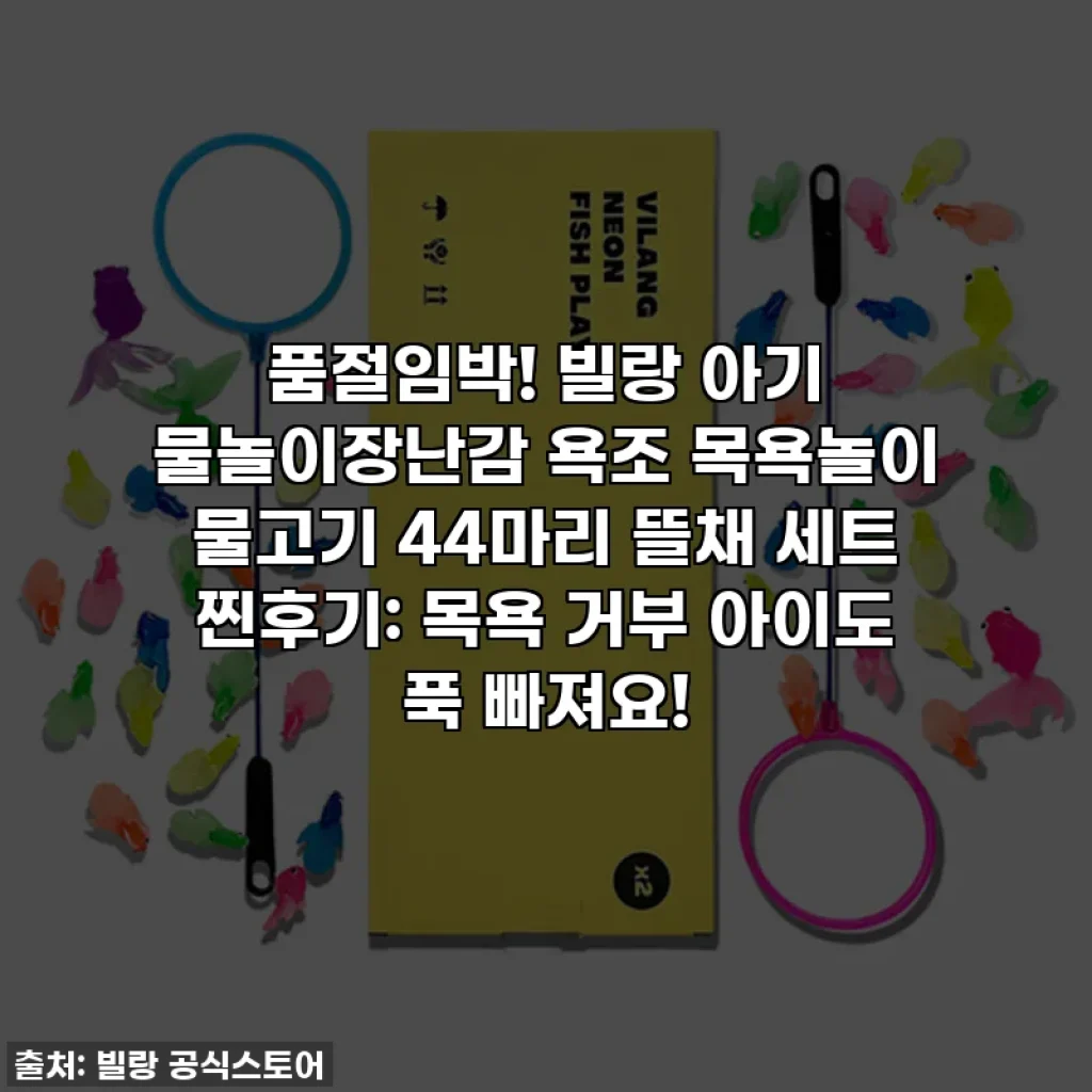 품절임박! 빌랑 아기 물놀이장난감 욕조 목욕놀이 물고기 44마리 뜰채 세트 찐후기: 목욕 거부 아이도 푹 빠져요!