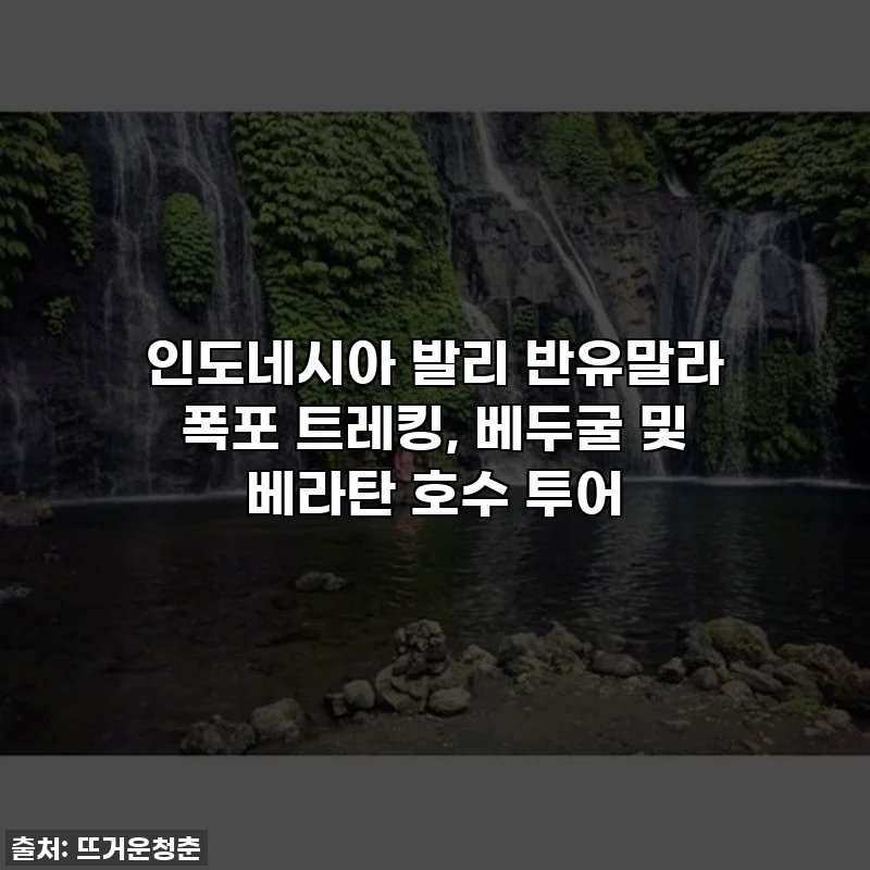 인도네시아 발리 반유말라 폭포 트레킹, 베두굴 및 베라탄 호수 투어
