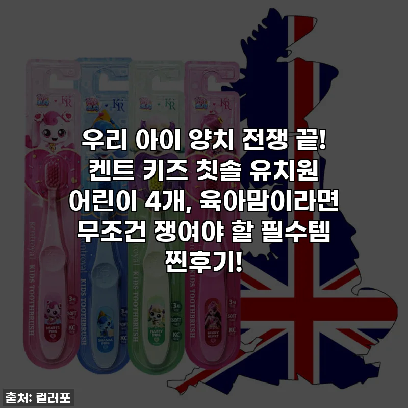 우리 아이 양치 전쟁 끝! 켄트 키즈 칫솔 유치원 어린이 4개, 육아맘이라면 무조건 쟁여야 할 필수템 찐후기!