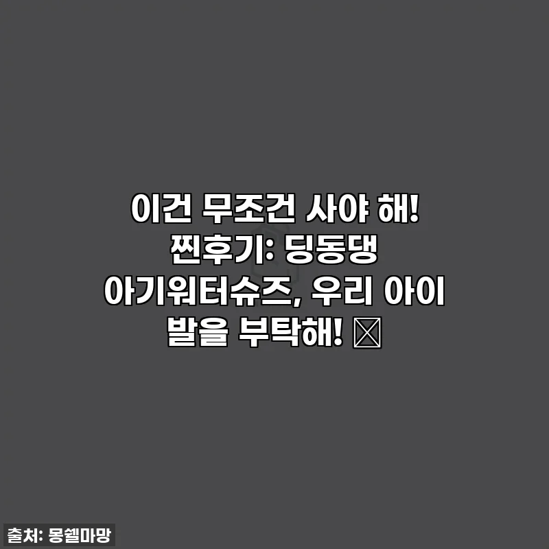이건 무조건 사야 해! 찐후기: 딩동댕 아기워터슈즈, 우리 아이 발을 부탁해! 🌊