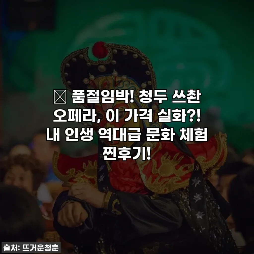 ✨ 품절임박! 청두 쓰촨 오페라, 이 가격 실화?! 내 인생 역대급 문화 체험 찐후기!