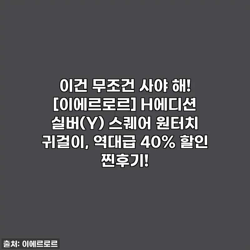 이건 무조건 사야 해! [이에르로르] H에디션 실버(Y) 스퀘어 원터치 귀걸이, 역대급 40% 할인 찐후기!