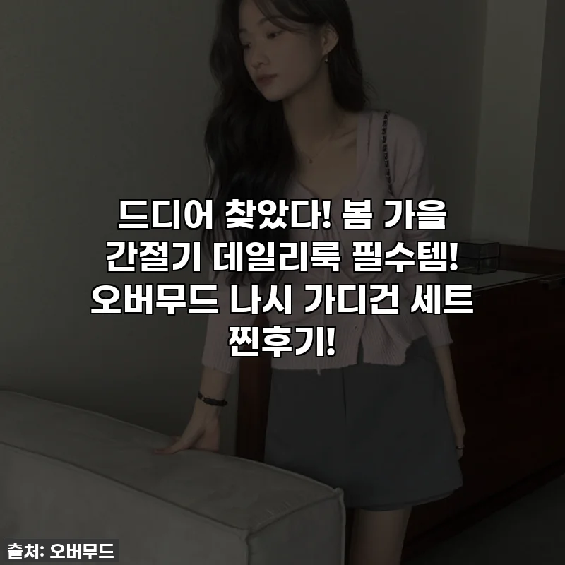 드디어 찾았다! 봄 가을 간절기 데일리룩 필수템! 오버무드 나시 가디건 세트 찐후기!