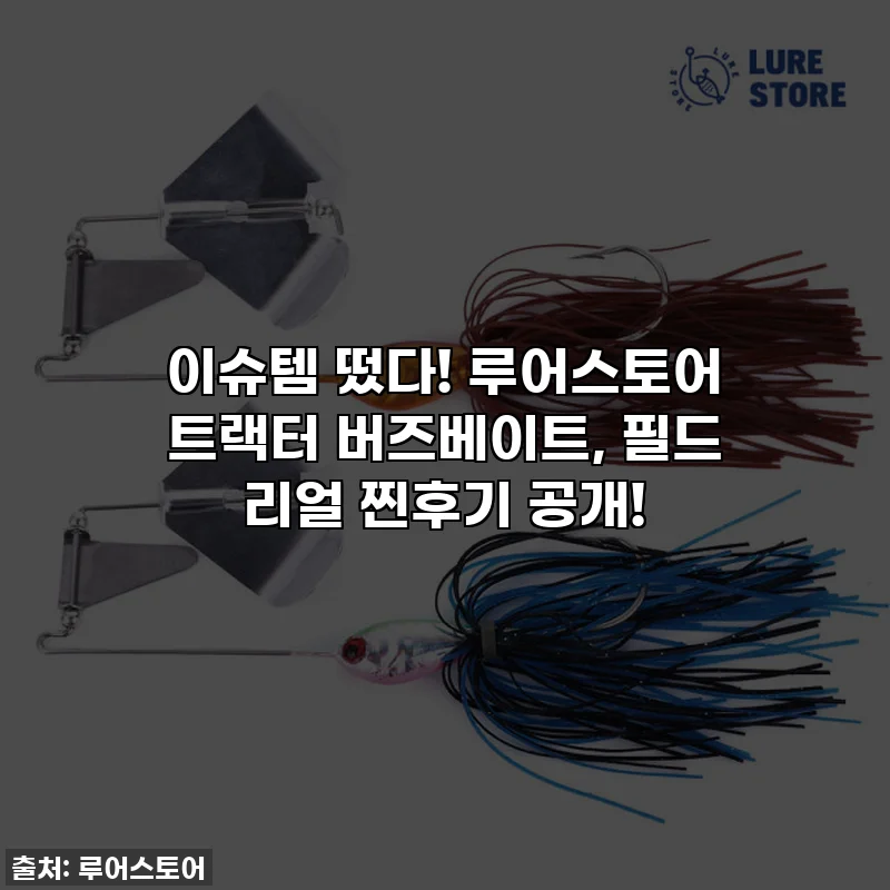 이슈템 떴다! 루어스토어 트랙터 버즈베이트, 필드 리얼 찐후기 공개!