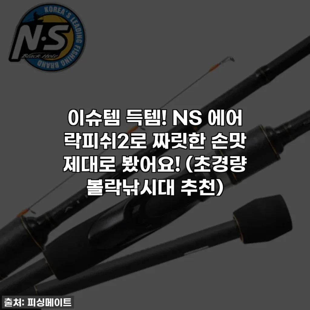 이슈템 득템! NS 에어 락피쉬2로 짜릿한 손맛 제대로 봤어요! (초경량 볼락낚시대 추천)