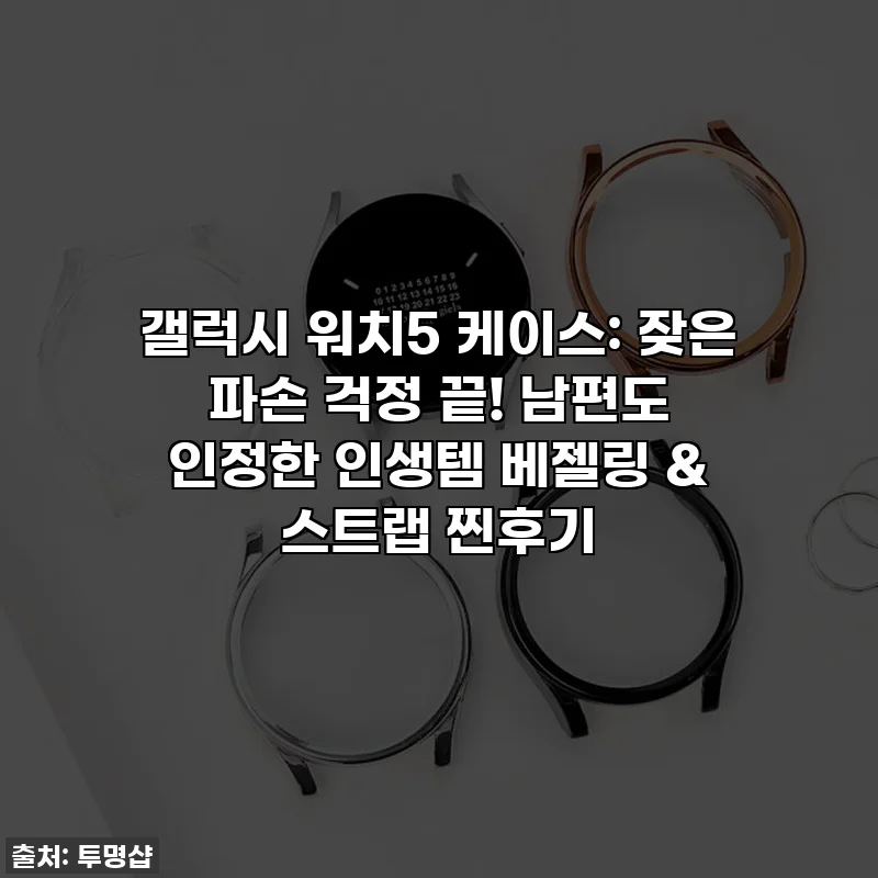 갤럭시 워치5 케이스: 잦은 파손 걱정 끝! 남편도 인정한 인생템 베젤링 & 스트랩 찐후기