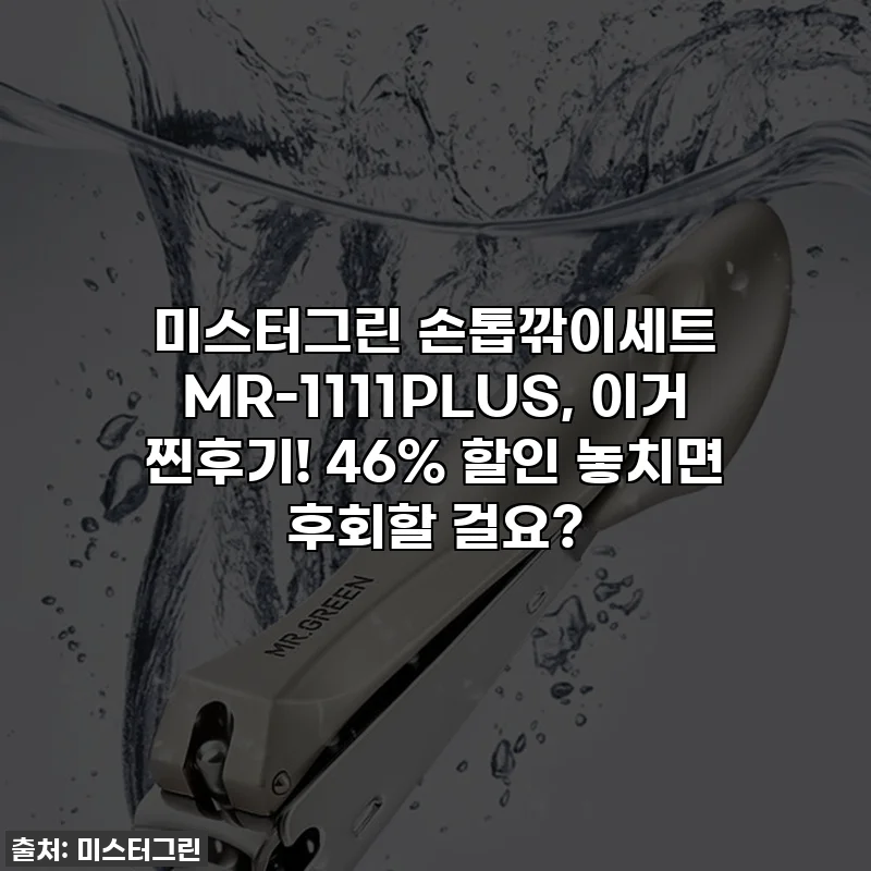 미스터그린 손톱깎이세트 MR-1111PLUS, 이거 찐후기! 46% 할인 놓치면 후회할 걸요?