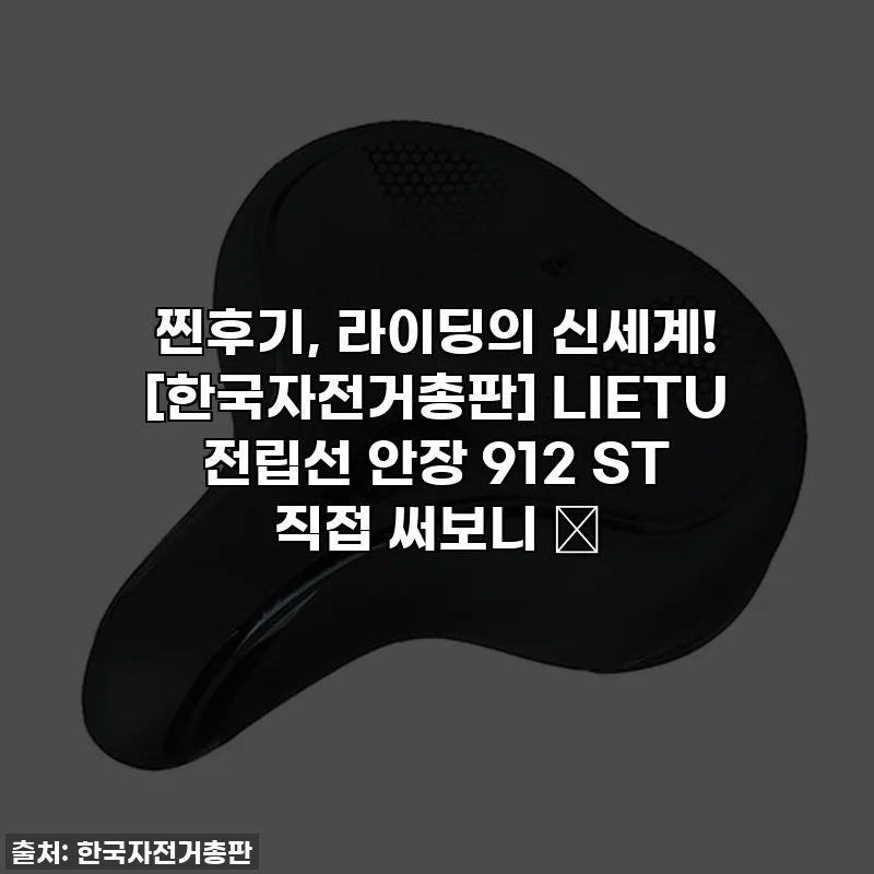 찐후기, 라이딩의 신세계! [한국자전거총판] LIETU 전립선 안장 912 ST 직접 써보니 ✨