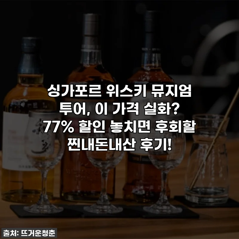 싱가포르 위스키 뮤지엄 투어, 이 가격 실화? 77% 할인 놓치면 후회할 찐내돈내산 후기!