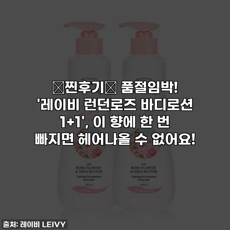 💖찐후기💖 품절임박! '레이비 런던로즈 바디로션 1+1', 이 향에 한 번 빠지면 헤어나올 수 없어요!