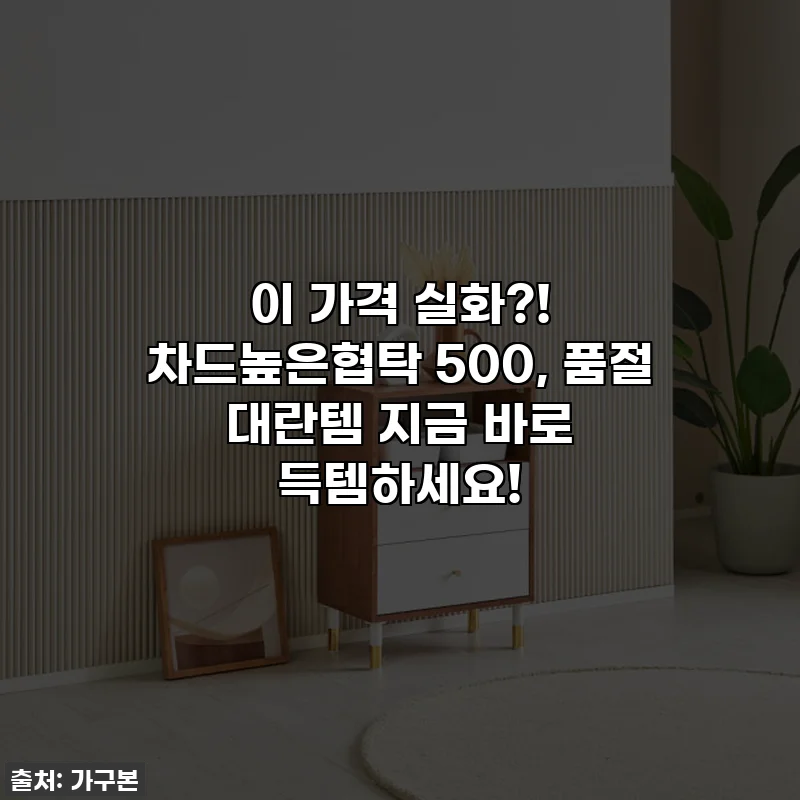 이 가격 실화?! 차드높은협탁 500, 품절 대란템 지금 바로 득템하세요!