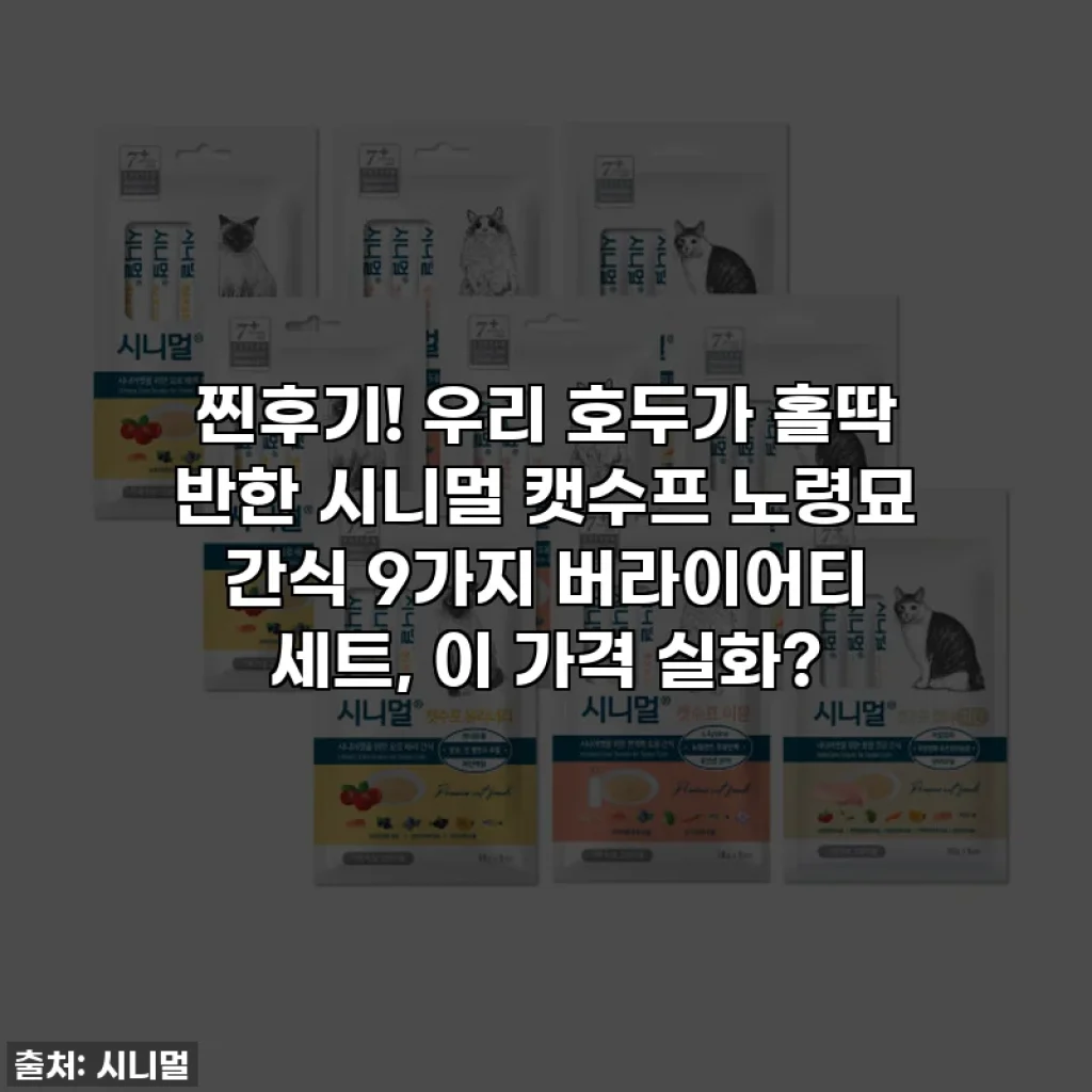 찐후기! 우리 호두가 홀딱 반한 시니멀 캣수프 노령묘 간식 9가지 버라이어티 세트, 이 가격 실화?