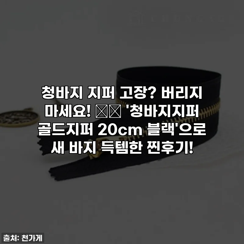 청바지 지퍼 고장? 버리지 마세요! 👖✨ '청바지지퍼 골드지퍼 20cm 블랙'으로 새 바지 득템한 찐후기!