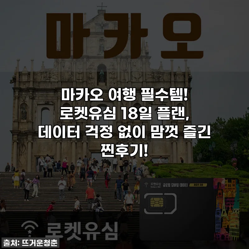 마카오 여행 필수템! 로켓유심 18일 플랜, 데이터 걱정 없이 맘껏 즐긴 찐후기!