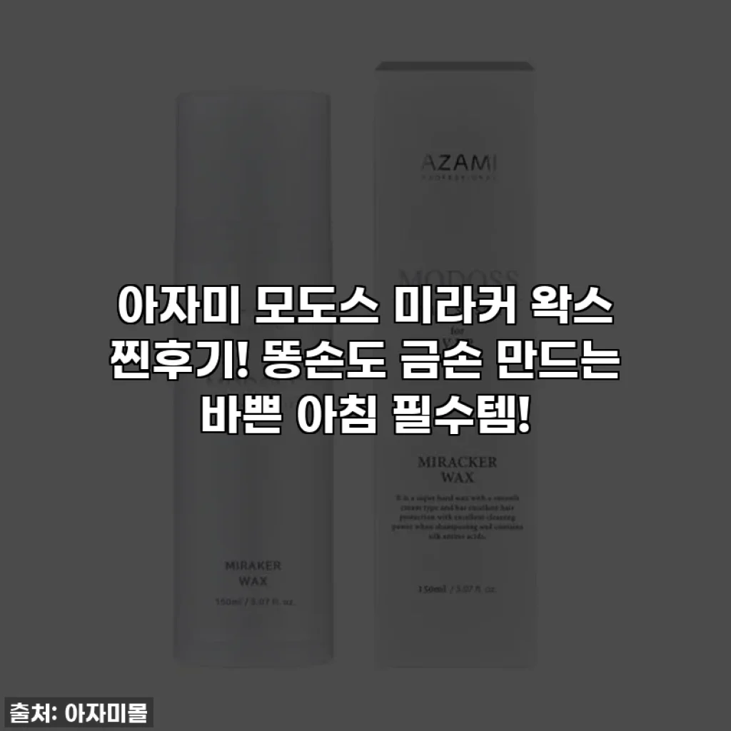 아자미 모도스 미라커 왁스 찐후기! 똥손도 금손 만드는 바쁜 아침 필수템!
