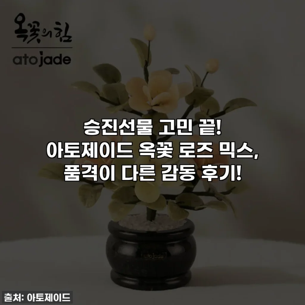 승진선물 고민 끝! 아토제이드 옥꽃 로즈 믹스, 품격이 다른 감동 후기!