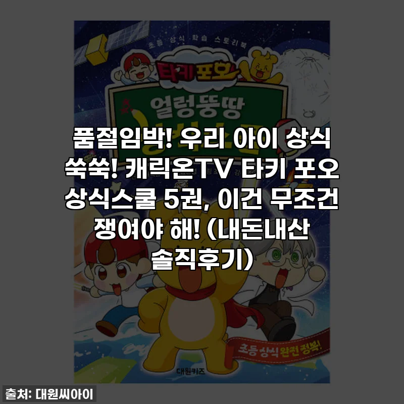 품절임박! 우리 아이 상식 쑥쑥! 캐릭온TV 타키 포오 상식스쿨 5권, 이건 무조건 쟁여야 해! (내돈내산 솔직후기)