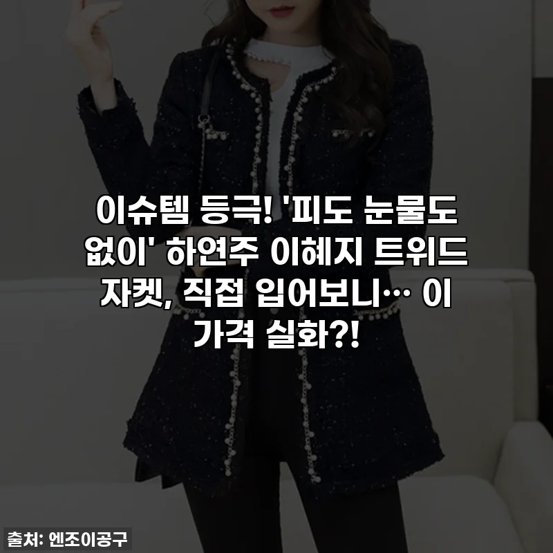 이슈템 등극! '피도 눈물도 없이' 하연주 이혜지 트위드 자켓, 직접 입어보니… 이 가격 실화?!