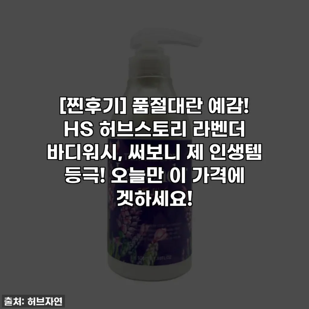 [찐후기] 품절대란 예감! HS 허브스토리 라벤더 바디워시, 써보니 제 인생템 등극! 오늘만 이 가격에 겟하세요!