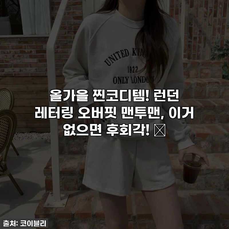 올가을 찐코디템! 런던 레터링 오버핏 맨투맨, 이거 없으면 후회각! ✨
