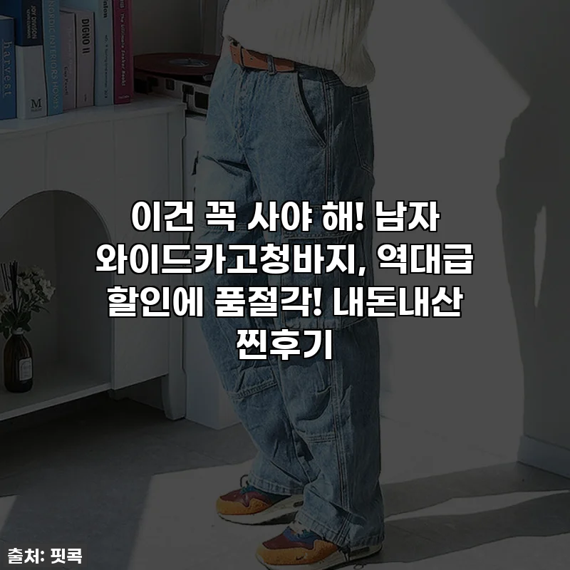 이건 꼭 사야 해! 남자 와이드카고청바지, 역대급 할인에 품절각! 내돈내산 찐후기