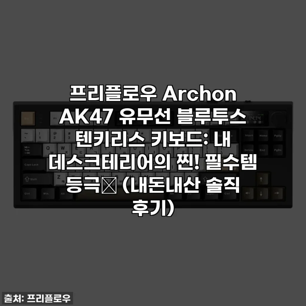 프리플로우 Archon AK47 유무선 블루투스 텐키리스 키보드: 내 데스크테리어의 찐! 필수템 등극✨ (내돈내산 솔직 후기)