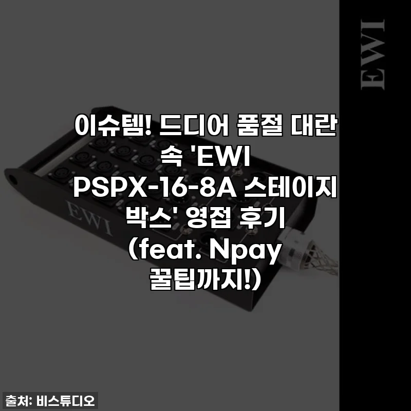 이슈템! 드디어 품절 대란 속 'EWI PSPX-16-8A 스테이지 박스' 영접 후기 (feat. Npay 꿀팁까지!)