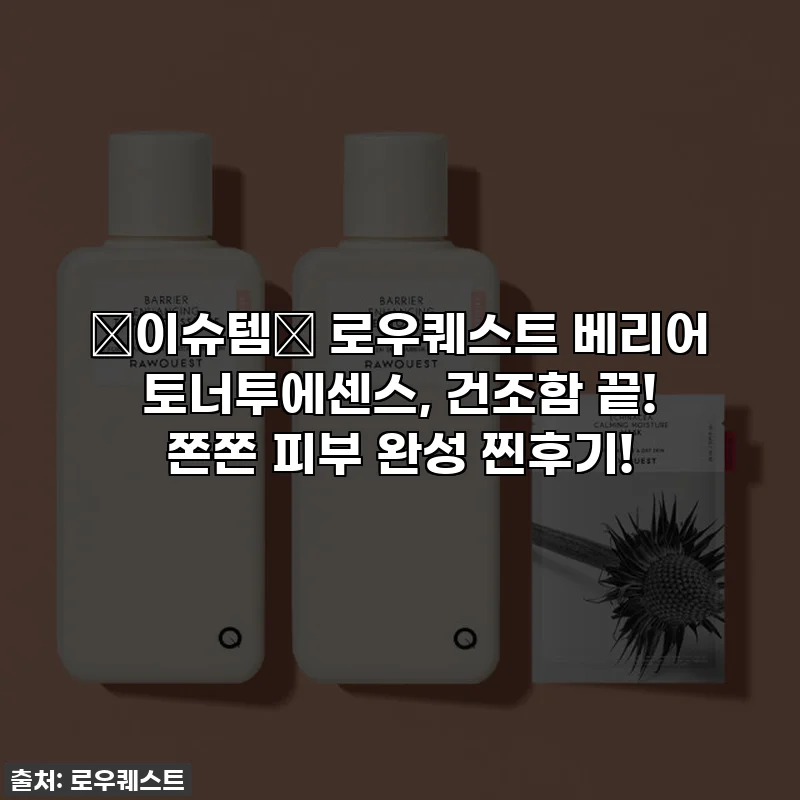 ✨이슈템✨ 로우퀘스트 베리어 토너투에센스, 건조함 끝! 쫀쫀 피부 완성 찐후기!