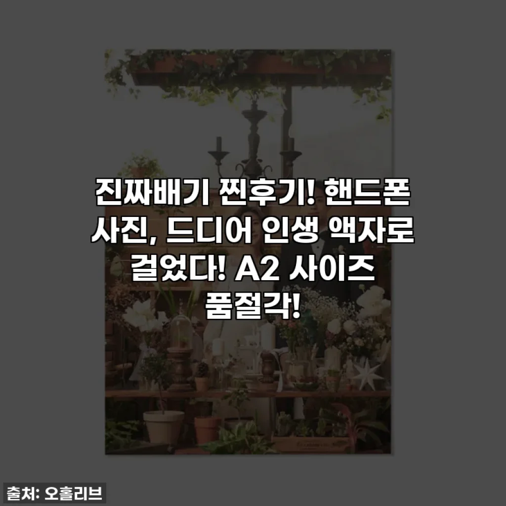 진짜배기 찐후기! 핸드폰 사진, 드디어 인생 액자로 걸었다! A2 사이즈 품절각!
