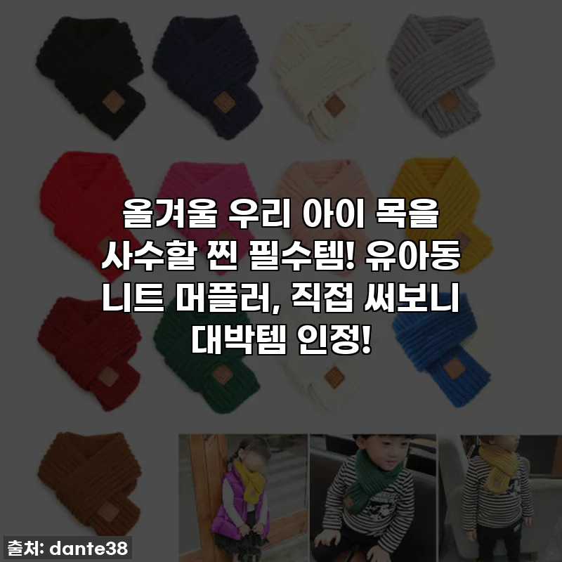 올겨울 우리 아이 목을 사수할 찐 필수템! 유아동 니트 머플러, 직접 써보니 대박템 인정!