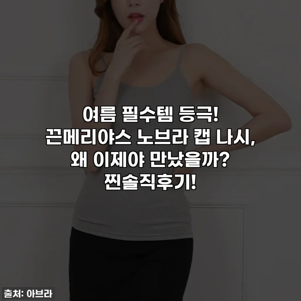 여름 필수템 등극! 끈메리야스 노브라 캡 나시, 왜 이제야 만났을까? 찐솔직후기!