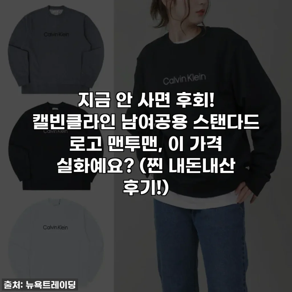 지금 안 사면 후회! 캘빈클라인 남여공용 스탠다드 로고 맨투맨, 이 가격 실화예요? (찐 내돈내산 후기!)