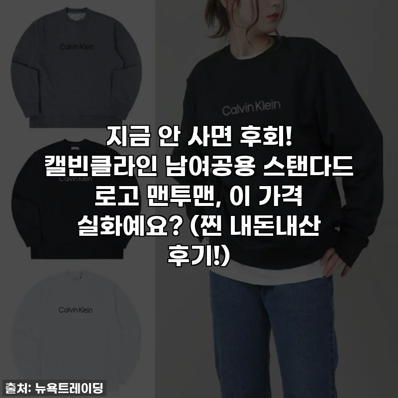 지금 안 사면 후회! 캘빈클라인 남여공용 스탠다드 로고 맨투맨, 이 가격 실화예요? (찐 내돈내산 후기!)