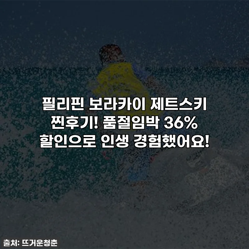 필리핀 보라카이 제트스키 찐후기! 품절임박 36% 할인으로 인생 경험했어요!