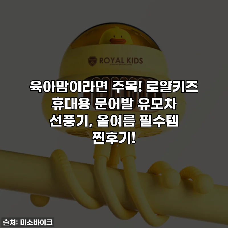 육아맘이라면 주목! 로얄키즈 휴대용 문어발 유모차 선풍기, 올여름 필수템 찐후기!