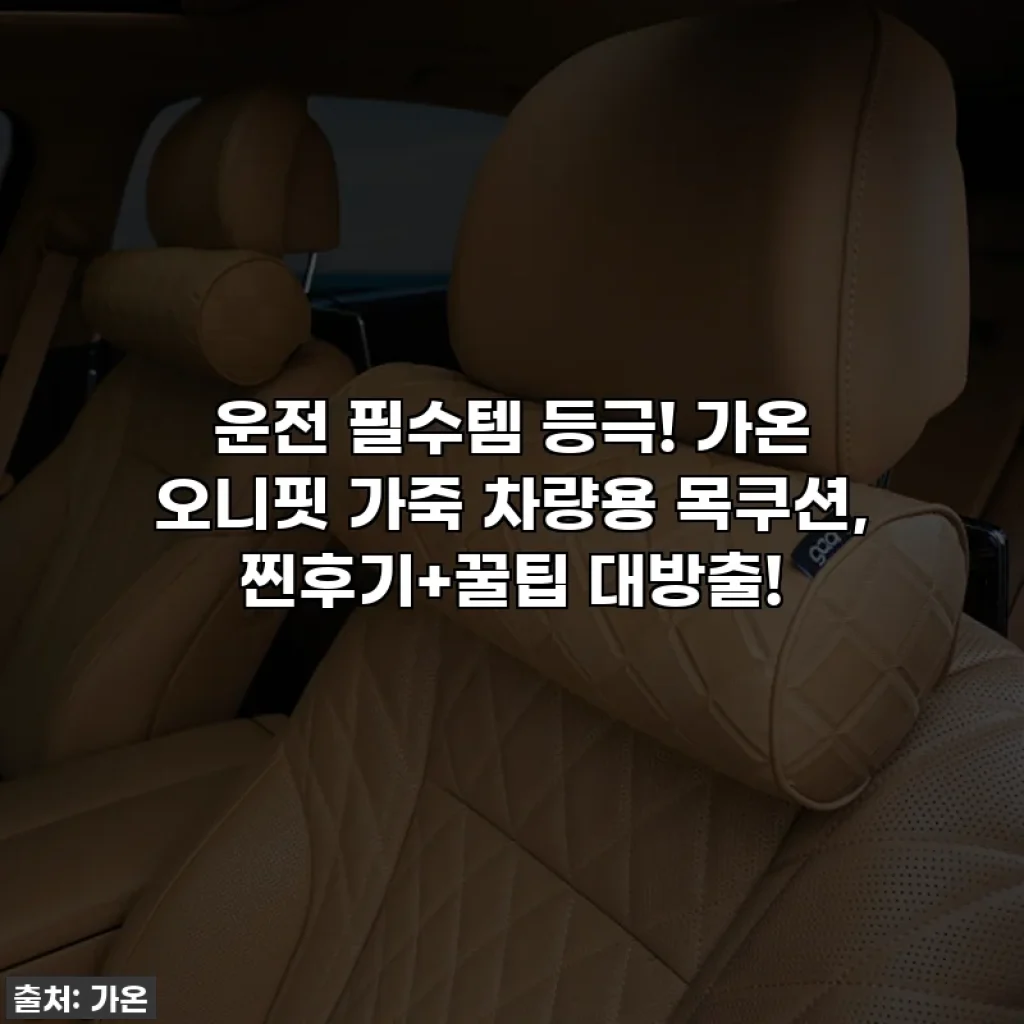 운전 필수템 등극! 가온 오니핏 가죽 차량용 목쿠션, 찐후기+꿀팁 대방출!