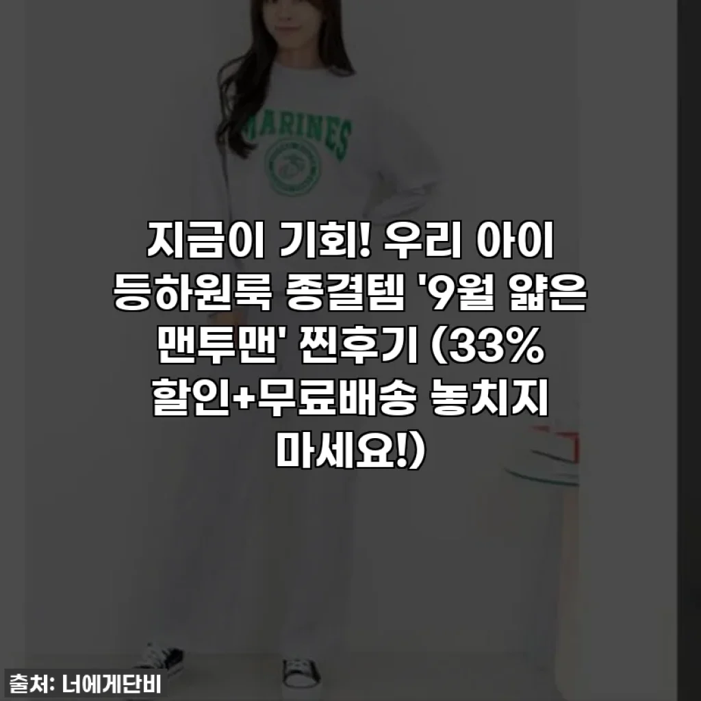 지금이 기회! 우리 아이 등하원룩 종결템 '9월 얇은 맨투맨' 찐후기 (33% 할인+무료배송 놓치지 마세요!)