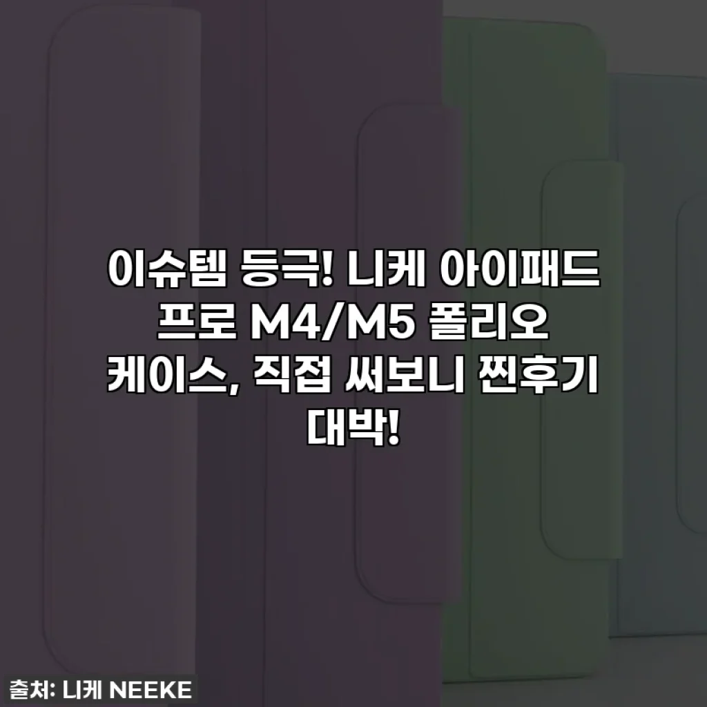 이슈템 등극! 니케 아이패드 프로 M4/M5 폴리오 케이스, 직접 써보니 찐후기 대박!